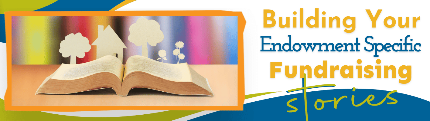 Building Your Endowment Specific Fundraising Stories
